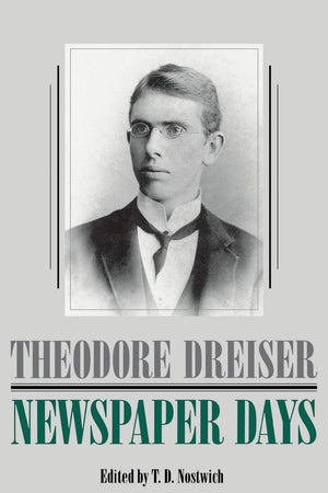 Newspaper Days (The University of Pennsylvania Dreiser Edition)