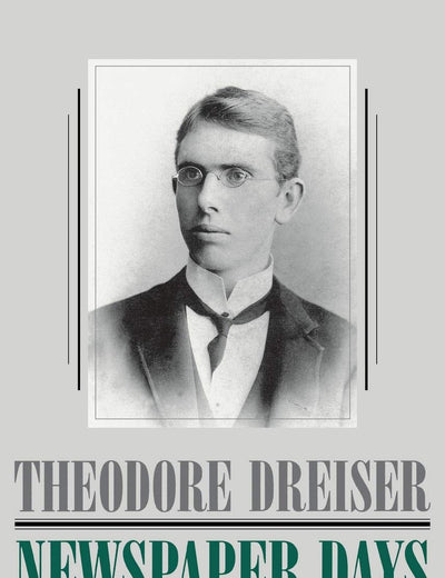 Newspaper Days (The University of Pennsylvania Dreiser Edition)
