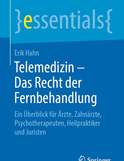 Telemedizin – Das Recht der Fernbehandlung: Ein Überblick für Ärzte, Zahnärzte, Psychotherapeuten, Heilpraktiker und Juristen (essentials) (German Edition)