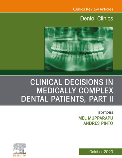 Clinical Decisions in Medically Complex Dental Patients, Part II, An Issue of Dental Clinics of North America (The Clinics: Dentistry, Volume 67-4)