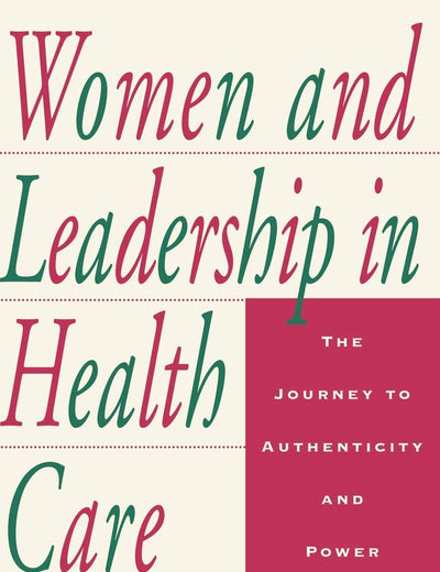 Women and Leadership in Health Care: The Journey to Authenticity and Power