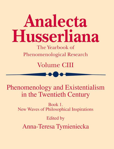 Phenomenology and Existentialism in the Twentieth Century: Book I. New Waves of Philosophical Inspirations (Analecta Husserliana, 103)