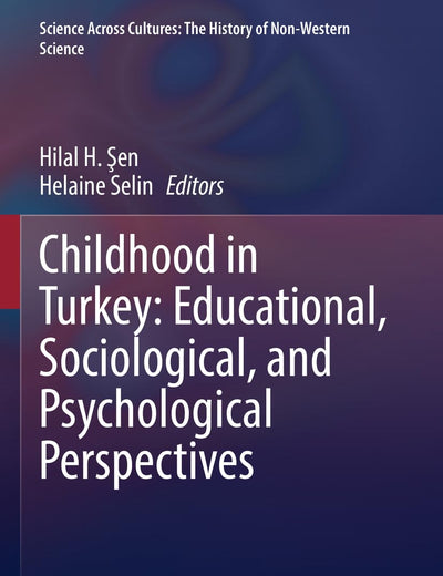 Childhood in Turkey: Educational, Sociological, and Psychological Perspectives (Science Across Cultures: The History of Non-Western Science)