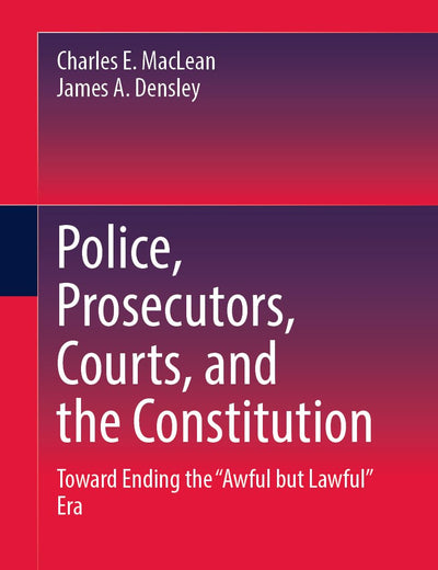 Police, Prosecutors, Courts, and the Constitution: Toward Ending the “Awful but Lawful” Era