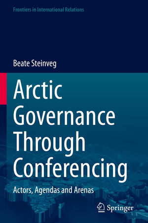 Arctic Governance Through Conferencing: Actors, Agendas and Arenas (Frontiers in International Relations)