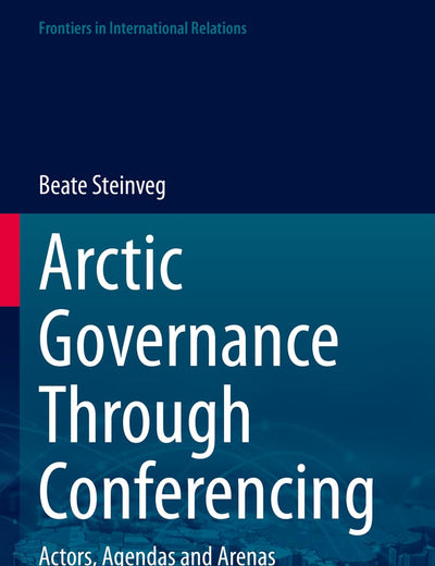 Arctic Governance Through Conferencing: Actors, Agendas and Arenas (Frontiers in International Relations)