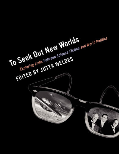To Seek Out New Worlds: Exploring Links between Science Fiction and World Politics