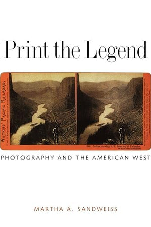 Print the Legend: Photography and the American West (The Lamar Series in Western History)