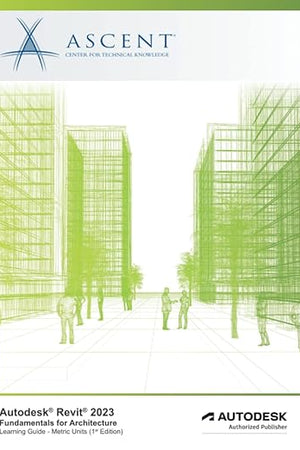 Autodesk Revit 2023: Fundamentals for Architecture (Metric Units): Autodesk Authorized Publisher