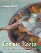 Cosmic Roots: The Conflict Between Science And Religion And How It Led To The Secular Age