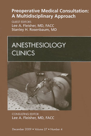 Preoperative Medical Consultation: A Multidisciplinary Approach, An Issue of Anesthesiology Clinics (Volume 27-4) (The Clinics: Surgery, Volume 27-4)