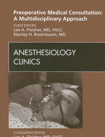 Preoperative Medical Consultation: A Multidisciplinary Approach, An Issue of Anesthesiology Clinics (Volume 27-4) (The Clinics: Surgery, Volume 27-4)