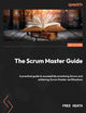 The Scrum Master Guide: A practical guide to successfully practicing Scrum and achieving Scrum Master certifications