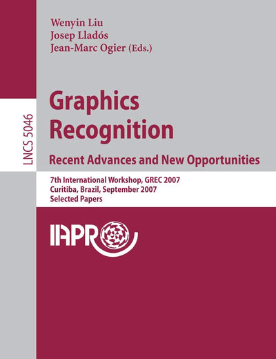 Graphics Recognition. Recent Advances and New Opportunities: 7th International Workshop, GREC 2007, Curitiba, Brazil, September 20-21, 2007, Selected Papers (Lecture Notes in Computer Science, 5046)