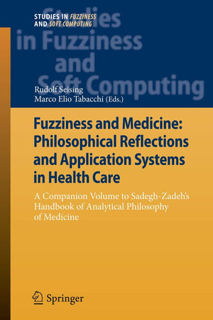 Fuzziness and Medicine: Philosophical Reflections and Application Systems in Health Care (Studies in Fuzziness and Soft Computing, 302)