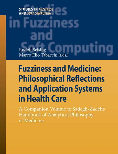 Fuzziness and Medicine: Philosophical Reflections and Application Systems in Health Care (Studies in Fuzziness and Soft Computing, 302)