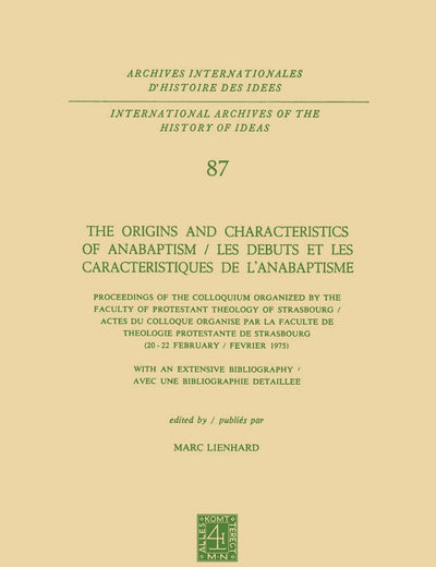 The Origins and Characteristics of Anabaptism / Les Debuts et les Caracteristiques de l’Anabaptisme: Proceedings of the Colloquium Organized by the ... internationales d'histoire des idées, 87)