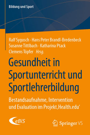 Gesundheit in Sportunterricht und Sportlehrerbildung: Bestandsaufnahme, Intervention und Evaluation im Projekt ‚Health.edu‘ (Bildung und Sport) (German Edition)