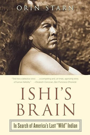Ishi's Brain: In Search of Americas Last "Wild" Indian