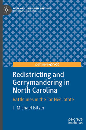 Redistricting and Gerrymandering in North Carolina: Battlelines in the Tar Heel State (Palgrave Studies in US Elections)