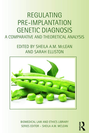 Regulating Pre-Implantation Genetic Diagnosis: A Comparative and Theoretical Analysis (Biomedical Law and Ethics Library)