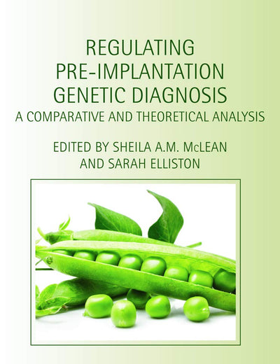 Regulating Pre-Implantation Genetic Diagnosis: A Comparative and Theoretical Analysis (Biomedical Law and Ethics Library)