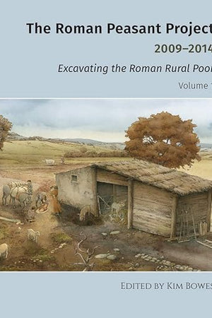 The Roman Peasant Project 2009-2014: Excavating the Roman Rural Poor (University Museum Monograph, 154)