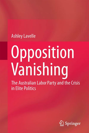 Opposition Vanishing: The Australian Labor Party and the Crisis in Elite Politics