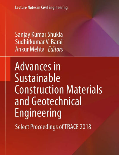 Advances in Sustainable Construction Materials and Geotechnical Engineering: Select Proceedings of TRACE 2018 (Lecture Notes in Civil Engineering, 35)
