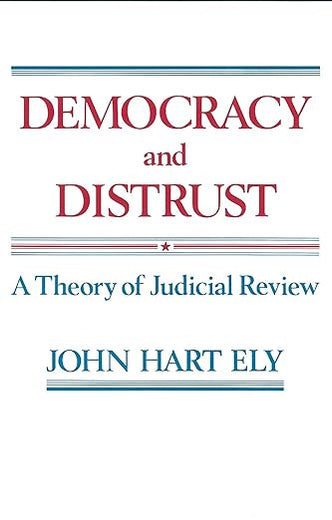 Democracy and Distrust: A Theory of Judicial Review (Harvard Paperbacks)