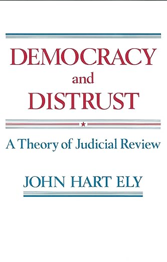 Democracy and Distrust: A Theory of Judicial Review (Harvard Paperbacks)