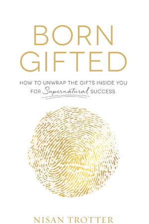 Born Gifted: How to Unwrap the Gifts Inside You for Supernatural Success!