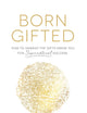Born Gifted: How to Unwrap the Gifts Inside You for Supernatural Success!