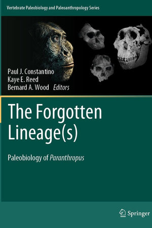 The Forgotten Lineage(s): Paleobiology of Paranthropus (Vertebrate Paleobiology and Paleoanthropology)
