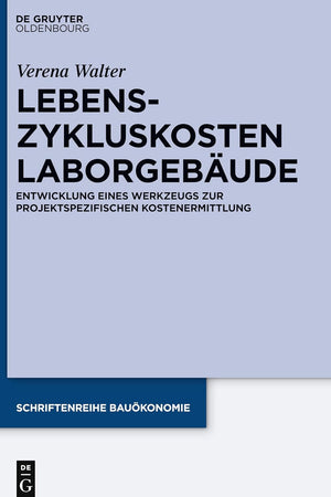 Lebenszykluskosten Laborgebäude: Entwicklung eines Werkzeugs zur projektspezifischen Kostenermittlung (Schriftenreihe Bauökonomie, 7) (German Edition)