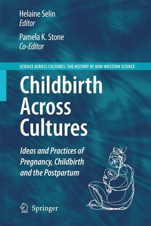 Childbirth Across Cultures: Ideas and Practices of Pregnancy, Childbirth and the Postpartum (Science Across Cultures: The History of Non-Western Science, 5)