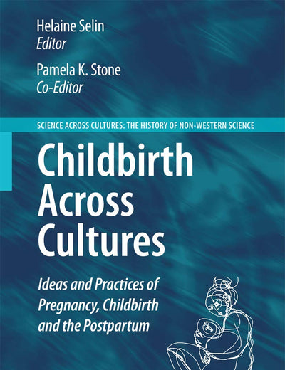 Childbirth Across Cultures: Ideas and Practices of Pregnancy, Childbirth and the Postpartum (Science Across Cultures: The History of Non-Western Science, 5)