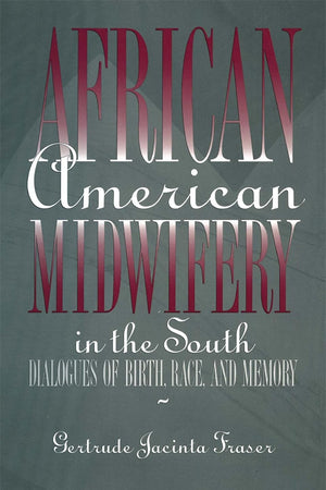 African American Midwifery in the South: Dialogues of Birth, Race, and Memory