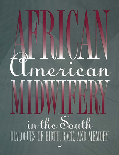African American Midwifery in the South: Dialogues of Birth, Race, and Memory