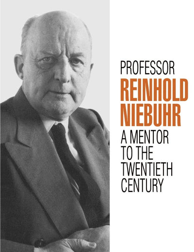 Professor Reinhold Niebuhr: A Mentor to the Twentieth Century