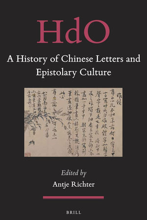 A History of Chinese Letters and Epistolary Culture (Handbook of Oriental Studies. Section 4 China, 31)