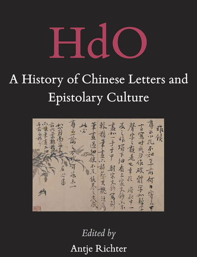 A History of Chinese Letters and Epistolary Culture (Handbook of Oriental Studies. Section 4 China, 31)