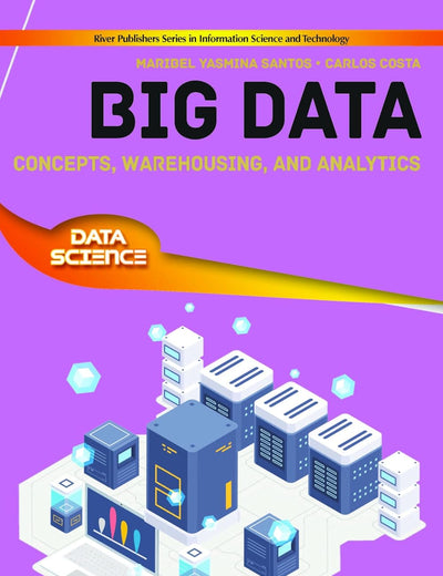 Big Data: Concepts, Warehousing, and Analytics (River Publishers Series in Information Science and Technology)