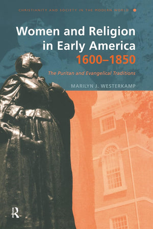Women and Religion in Early America,1600-1850: The Puritan and Evangelical Traditions (Christianity and Society in the Modern World) (Volume 0)