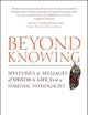 Beyond Knowing: Mysteries and Messages of Death and Life from a Forensic Pathologist