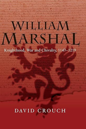 William Marshal: Knighthood, War and Chivalry, 1147-1219