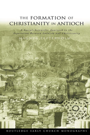 The Formation of Christianity in Antioch (Routledge Early Church Monographs)