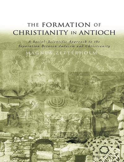 The Formation of Christianity in Antioch (Routledge Early Church Monographs)