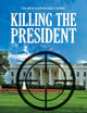 Killing the President: Assassinations, Attempts, and Rumored Attempts on U.S. Commanders-in-Chief