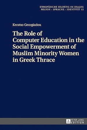 The Role of Computer Education in the Social Empowerment of Muslim Minority Women in Greek Thrace (Europäische Bildung im Dialog)